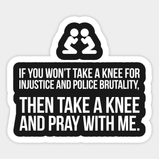 If You Won't Take A Knee, Then Pray With Me Sticker
